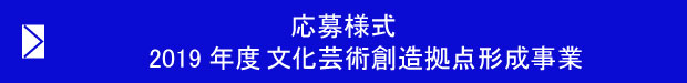 募集案内　2019年度　文化芸術創造拠点形成事業